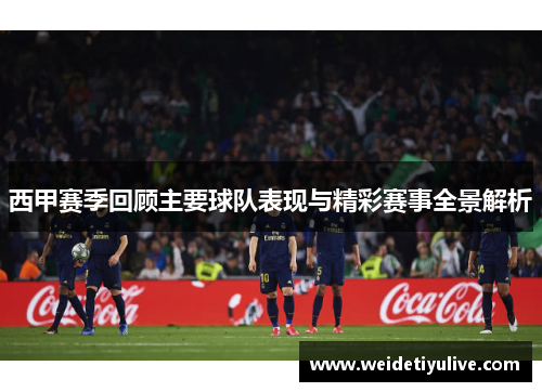 西甲赛季回顾主要球队表现与精彩赛事全景解析