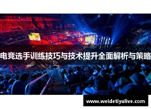 电竞选手训练技巧与技术提升全面解析与策略