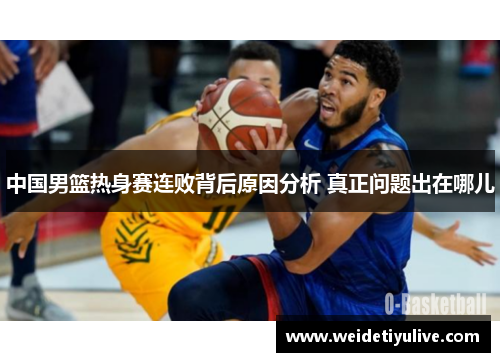 中国男篮热身赛连败背后原因分析 真正问题出在哪儿