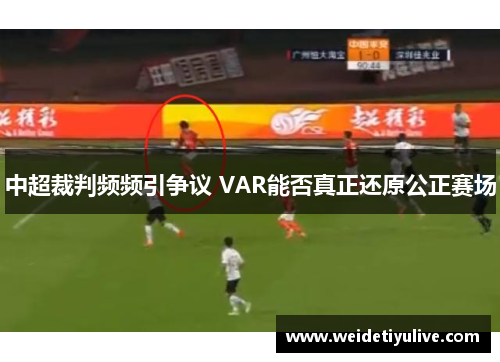中超裁判频频引争议 VAR能否真正还原公正赛场