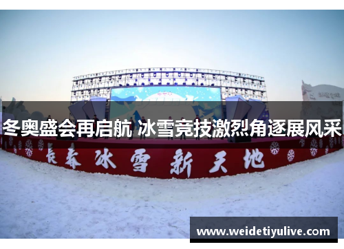冬奥盛会再启航 冰雪竞技激烈角逐展风采