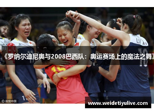 《罗纳尔迪尼奥与2008巴西队：奥运赛场上的魔法之舞》