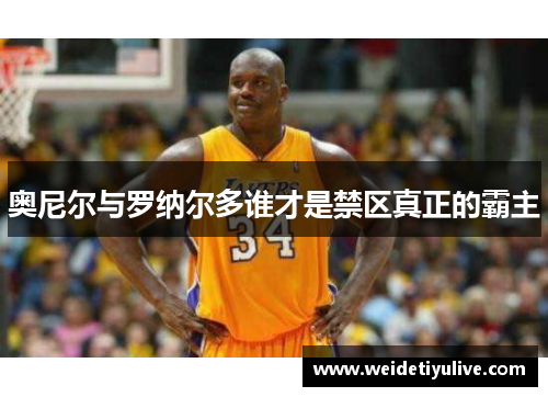 奥尼尔与罗纳尔多谁才是禁区真正的霸主