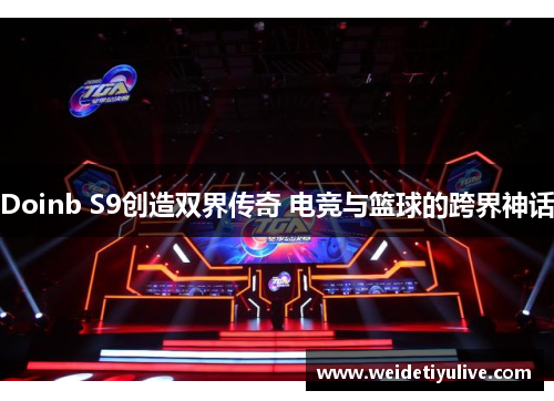 Doinb S9创造双界传奇 电竞与篮球的跨界神话